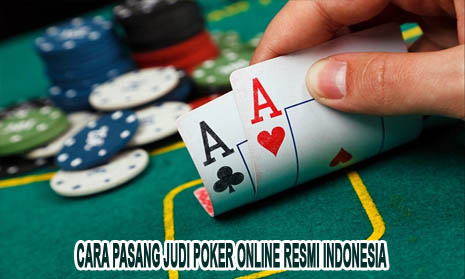 Cara Pasang Judi Poker Online Resmi Indonesia